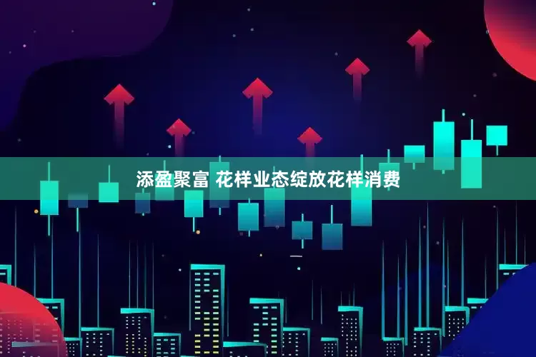 添盈聚富 花样业态绽放花样消费